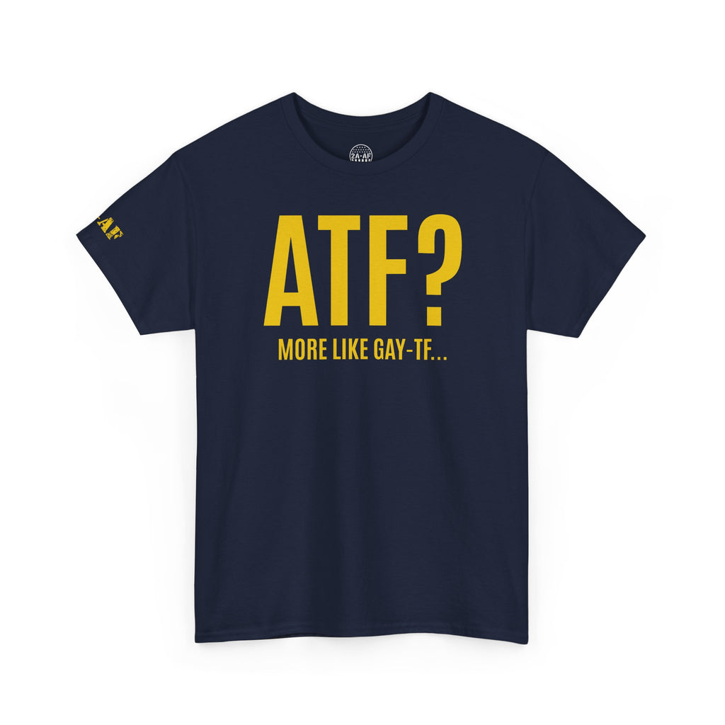 ATF? More Like Gay-TF T‑Shirt