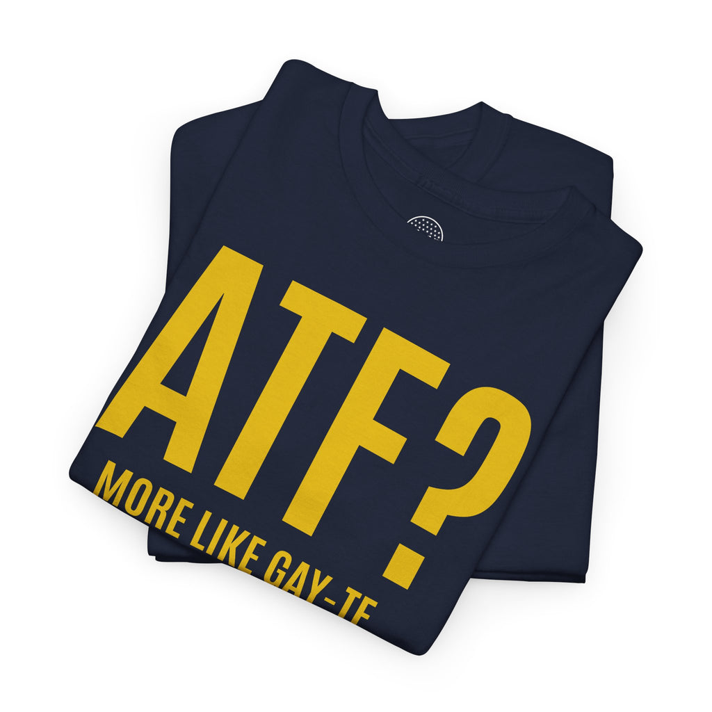 ATF? More Like Gay-TF T‑Shirt
